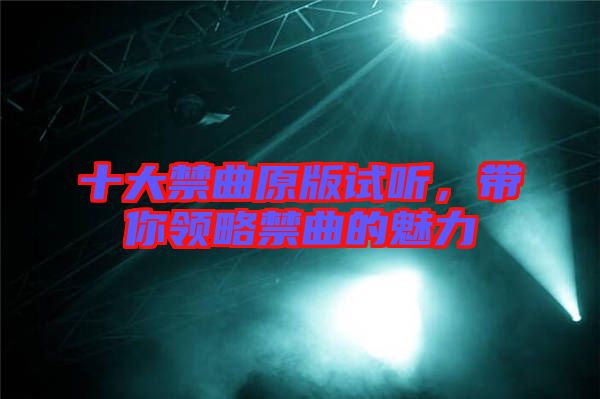 十大禁曲原版试听，带你领略禁曲的魅力