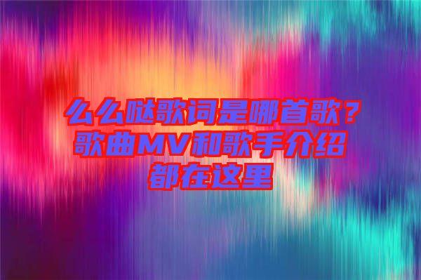 么么哒歌词是哪首歌？歌曲MV和歌手介绍都在这里