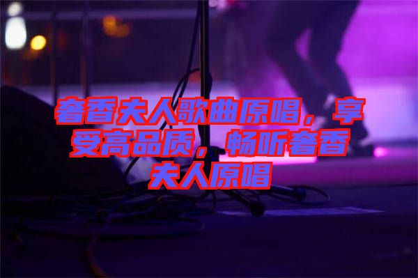 奢香夫人歌曲原唱，享受高品质，畅听奢香夫人原唱