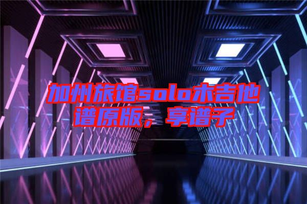 加州旅馆solo木吉他谱原版，享谱子