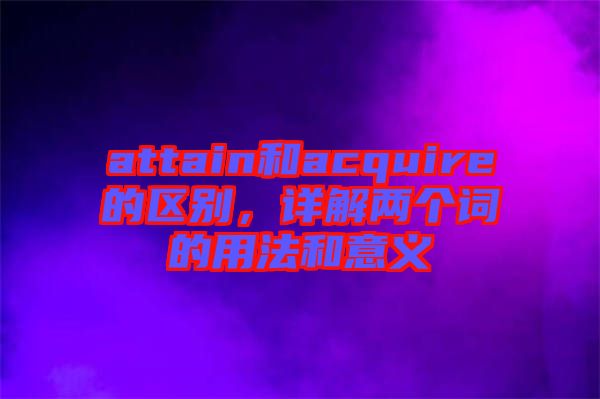 attain和acquire的区别，详解两个词的用法和意义