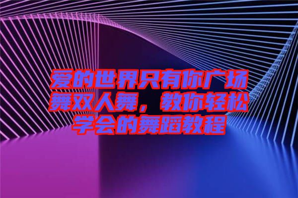 爱的世界只有你广场舞双人舞，教你轻松学会的舞蹈教程