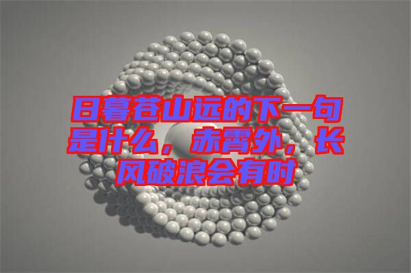 日暮苍山远的下一句是什么，赤霄外，长风破浪会有时