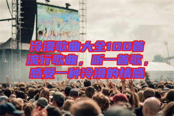 冷漠歌曲大全100首流行歌曲，听一首歌，感受一种冷漠的情感