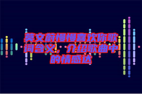 莫文蔚慢慢喜欢你歌词含义，介绍歌曲中的情感达