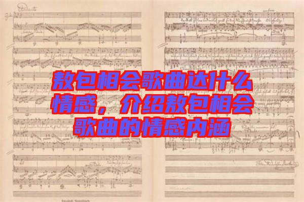 敖包相会歌曲达什么情感，介绍敖包相会歌曲的情感内涵