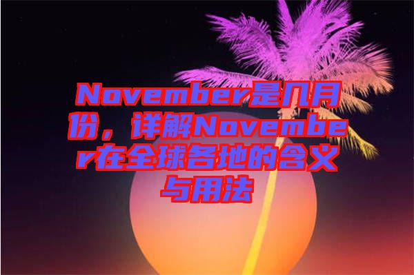 November是几月份，详解November在全球各地的含义与用法