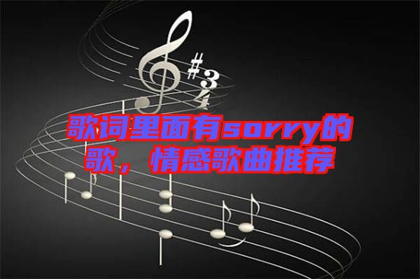 歌词里面有sorry的歌，情感歌曲推荐