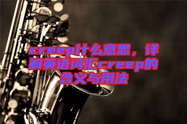 creep什么意思，详解英语词汇creep的含义与用法