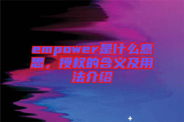 empower是什么意思，授权的含义及用法介绍