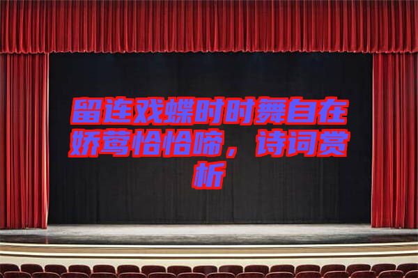 留连戏蝶时时舞自在娇莺恰恰啼，诗词赏析