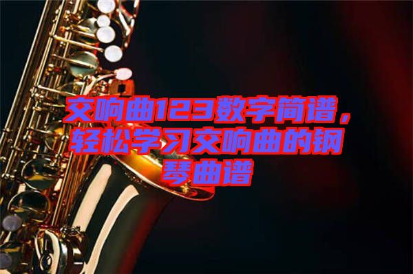 交响曲123数字简谱，轻松学习交响曲的钢琴曲谱