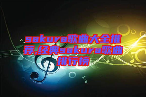 sakura歌曲大全推荐,经典sakura歌曲排行榜