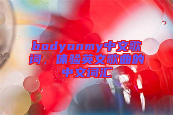 bodyonmy中文歌词，体验英文歌曲的中文词汇