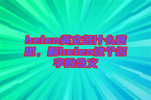 helen英文名什么意思，解helen这个名字的含义