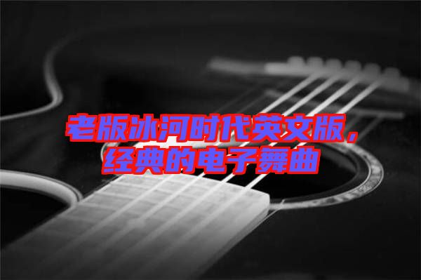 老版冰河时代英文版，经典的电子舞曲