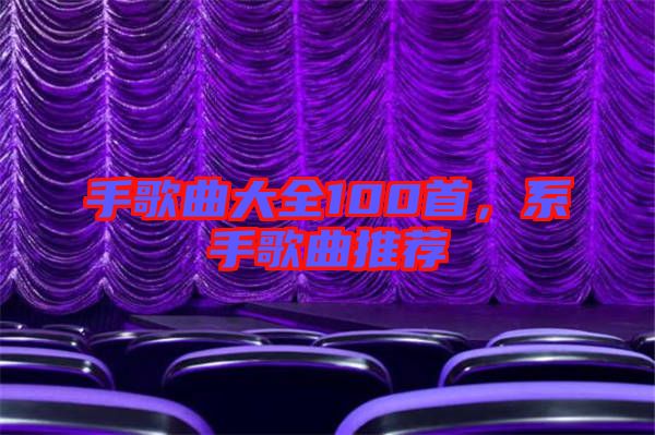 手歌曲大全100首，系手歌曲推荐