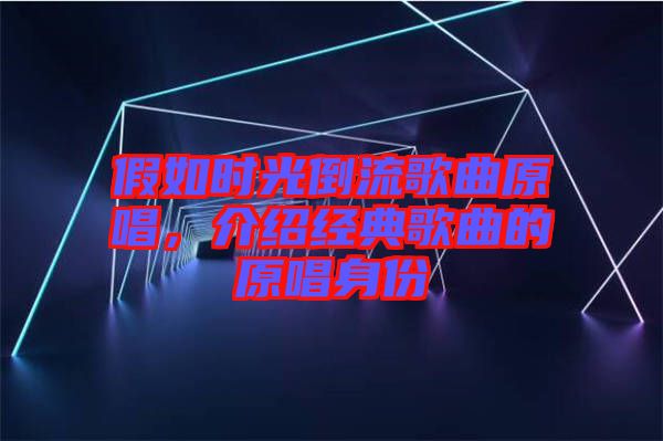 假如时光倒流歌曲原唱，介绍经典歌曲的原唱身份