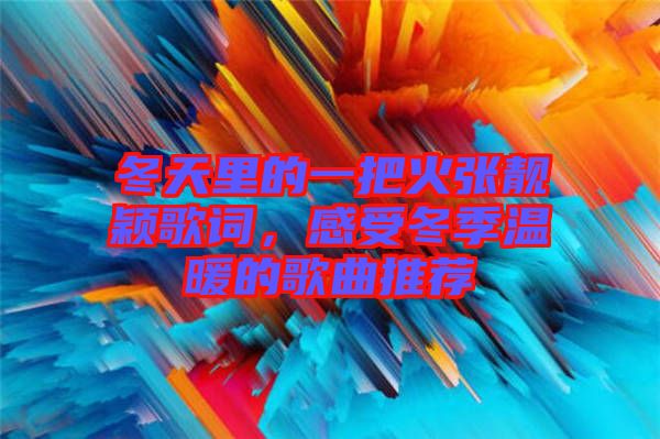 冬天里的一把火张靓颖歌词，感受冬季温暖的歌曲推荐