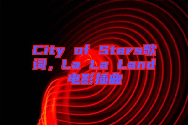 City of Stars歌词，La La Land电影插曲