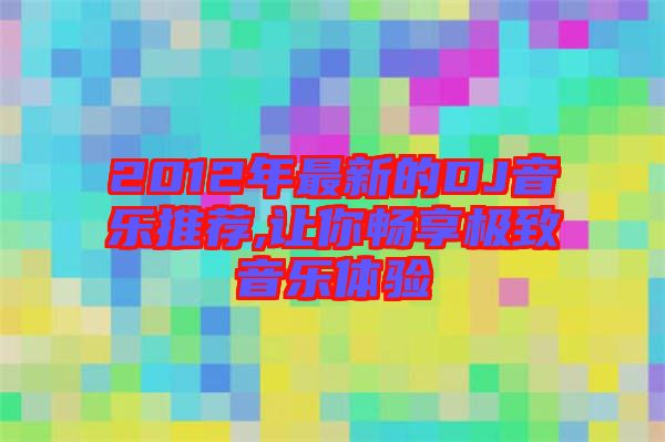 2012年最新的DJ音乐推荐,让你畅享极致音乐体验