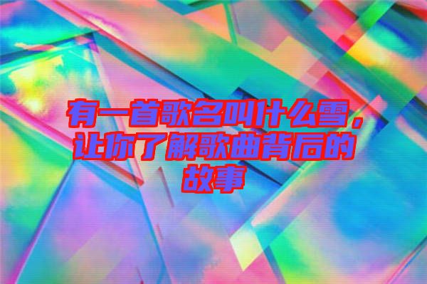 有一首歌名叫什么雪，让你了解歌曲背后的故事