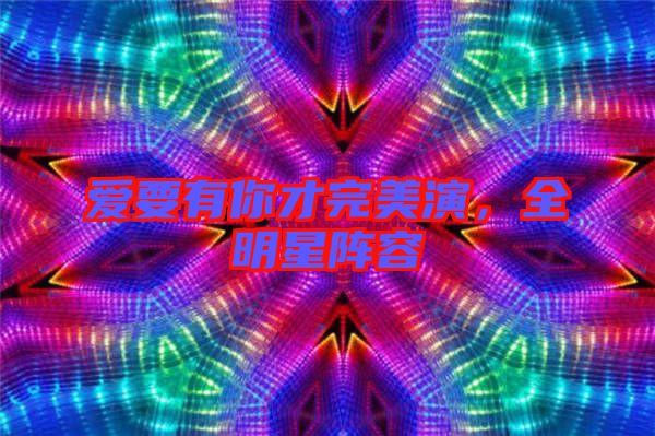 爱要有你才完美演，全明星阵容