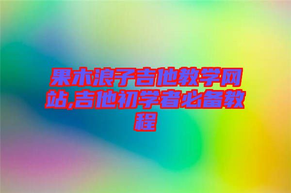 果木浪子吉他教学网站,吉他初学者必备教程