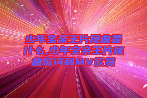 少年宝亲王片尾曲是什么,少年宝亲王片尾曲歌词和MV欣赏