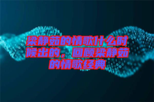 梁静茹的情歌什么时候出的，回顾梁静茹的情歌经典