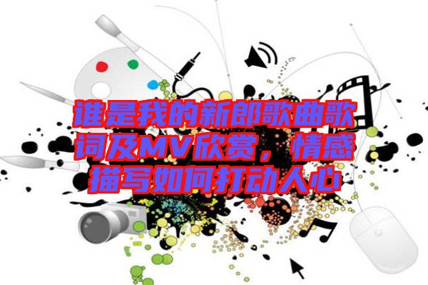 谁是我的新郎歌曲歌词及MV欣赏，情感描写如何打动人心