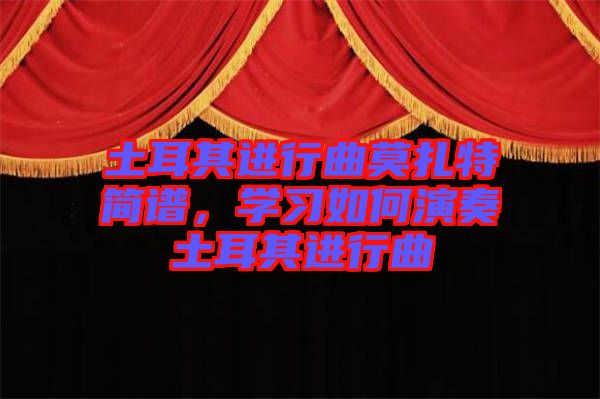 土耳其进行曲莫扎特简谱，学习如何演奏土耳其进行曲