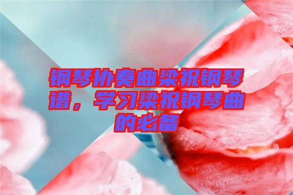 钢琴协奏曲梁祝钢琴谱，学习梁祝钢琴曲的必备