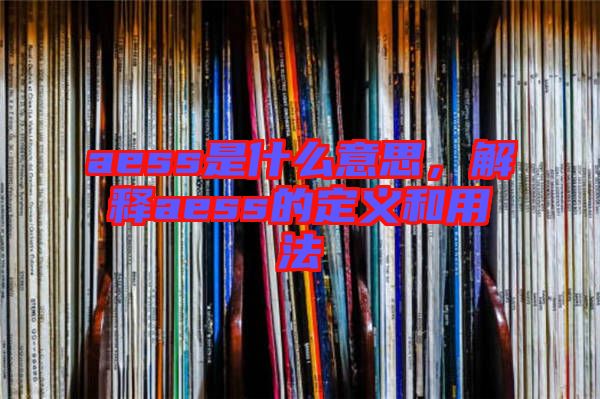 aess是什么意思，解释aess的定义和用法