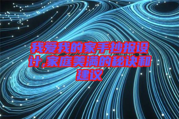 我爱我的家手抄报设计,家庭美满的秘诀和建议