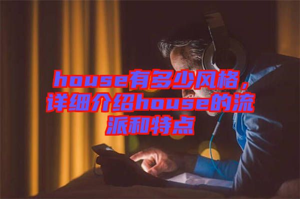 house有多少风格，详细介绍house的流派和特点