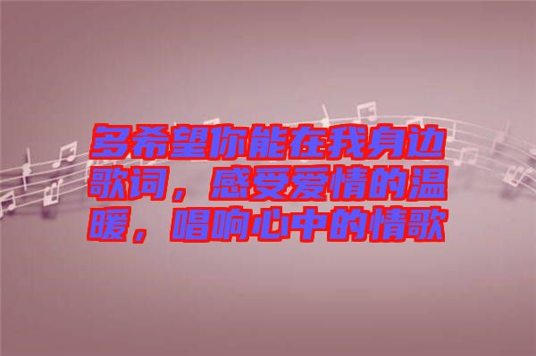 多希望你能在我身边歌词，感受爱情的温暖，唱响心中的情歌