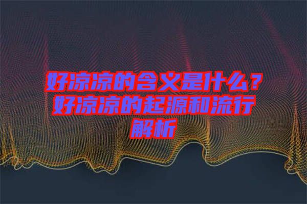 好凉凉的含义是什么？好凉凉的起源和流行解析