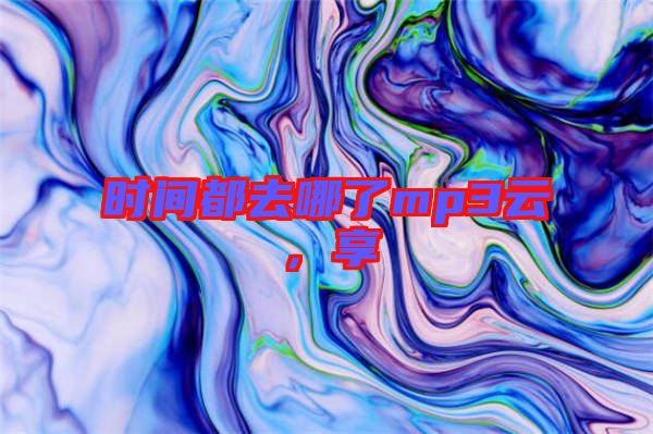 时间都去哪了mp3云，享