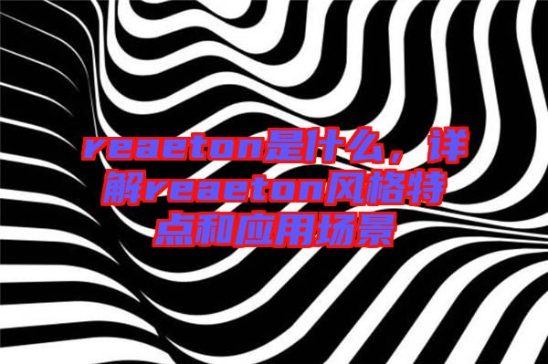 reaeton是什么，详解reaeton风格特点和应用场景