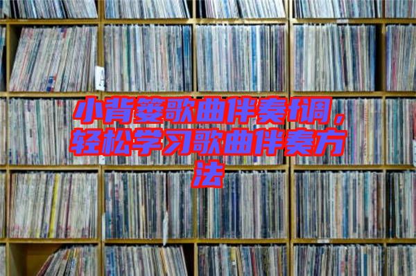 小背篓歌曲伴奏f调，轻松学习歌曲伴奏方法