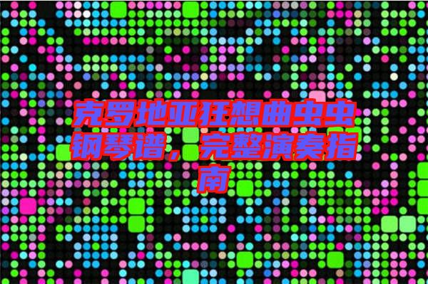 克罗地亚狂想曲虫虫钢琴谱，完整演奏指南