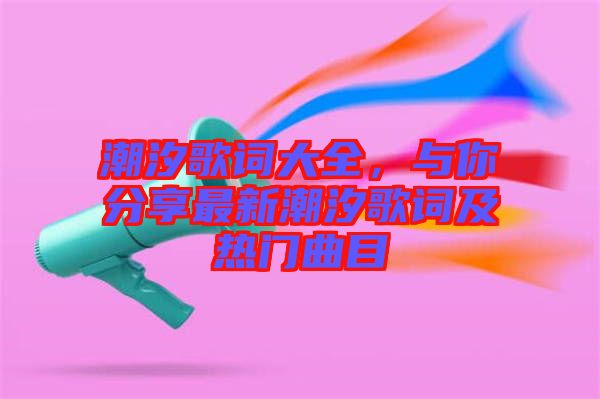 潮汐歌词大全，与你分享最新潮汐歌词及热门曲目