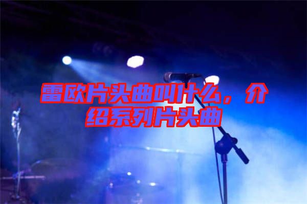 雷欧片头曲叫什么，介绍系列片头曲