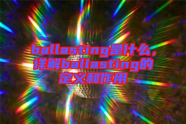 ballasting是什么，详解ballasting的定义和作用