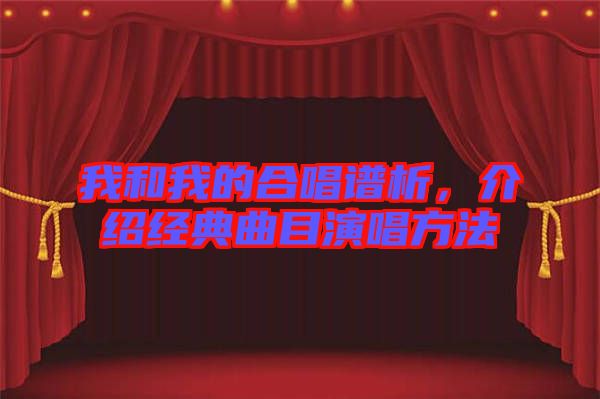 我和我的合唱谱析，介绍经典曲目演唱方法