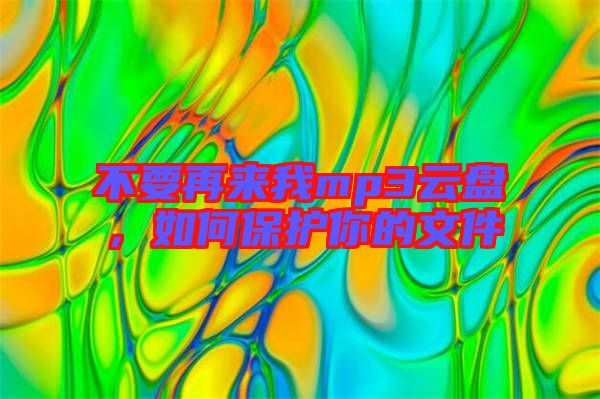 不要再来我mp3云盘，如何保护你的文件