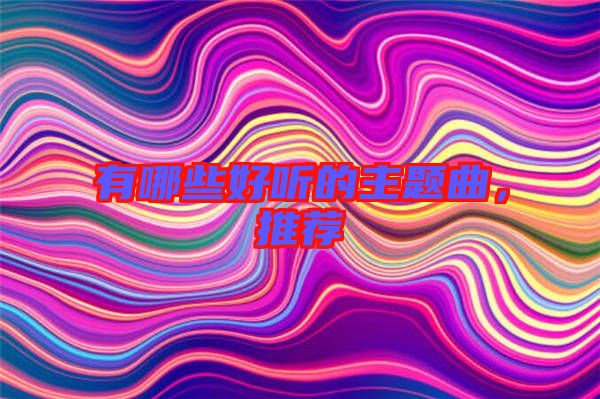 有哪些好听的主题曲，推荐