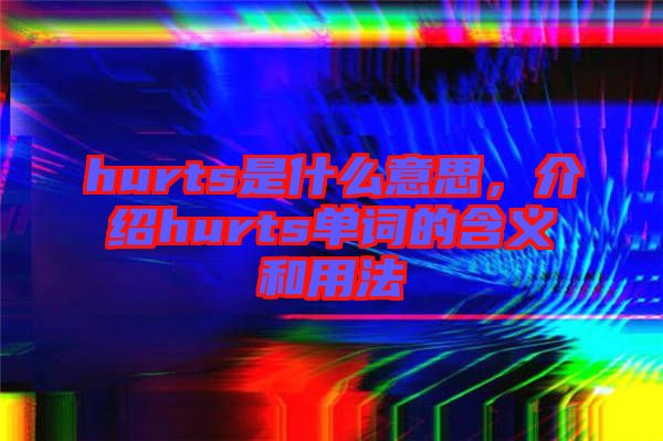 hurts是什么意思，介绍hurts单词的含义和用法