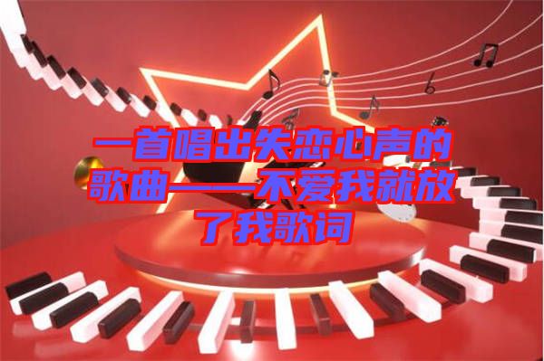 一首唱出失恋心声的歌曲——不爱我就放了我歌词